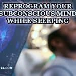 Reprogram Your Subconscious Mind While Sleeping (9 Easy Methods)
